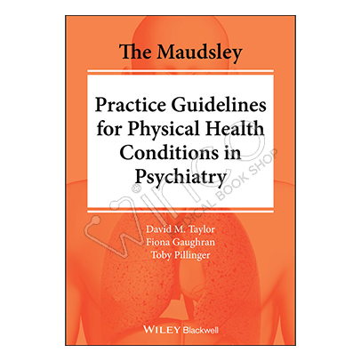 The Maudsley Practice Guidelines for Physical Health Conditions in Psychiatry (The Maudsley Prescribing Guidelines Series) 1st Edition