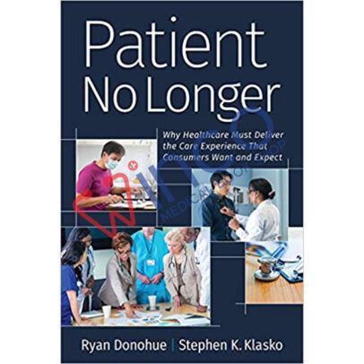 Patient No Longer: Why Healthcare Must Deliver the Care Experience That Consumers Want and Expect (Ache Management) 1st Edition