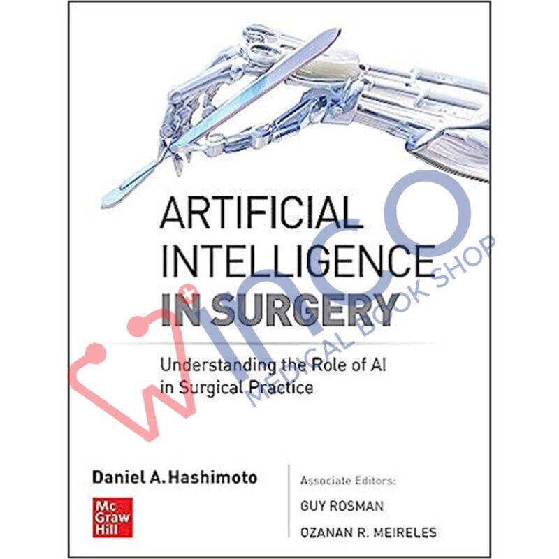 Artificial Intelligence in Surgery: Understanding the Role of AI in Surgical Practice 1st Edition