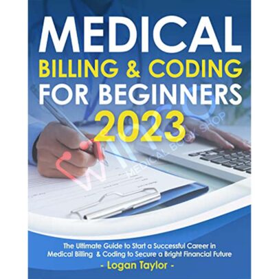 Medical Billing & Coding for Beginners 2023: The Ultimate Guide to Start a Successful Career in Medical Billing & Coding to Secure a Bright Financial Future