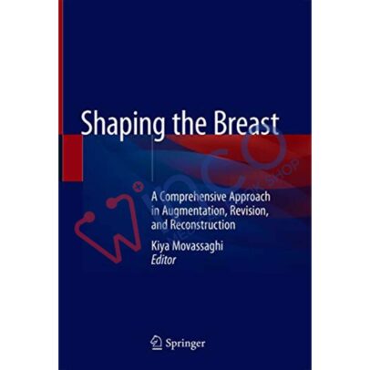 Shaping the Breast: A Comprehensive Approach in Augmentation, Revision, and Reconstruction 1st ed. 2021 Edition