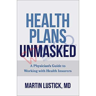 Health Plans Unmasked: A Physician's Guide to Working with Health Insurers 1st Edition