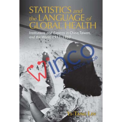 Statistics and the Language of Global Health: Institutions and Experts in China, Taiwan, and the World, 1917–1960 (Global Health Histories)