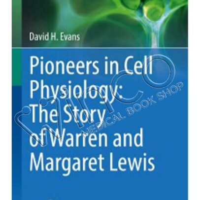 Pioneers in Cell Physiology: The Story of Warren and Margaret Lewis: The Story of Warren and Margaret Lewis (Perspectives in Physiology)