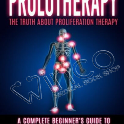 Prolotherapy The Truth About Proliferation Therapy A Complete Beginner’s Guide to Cure Lower Back Pain, Tendinitis, And Osteoarthritis