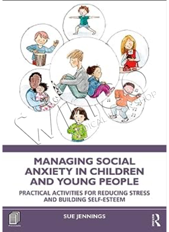 Managing Social Anxiety in Children and Young People: Practical Activities for Reducing Stress and Building Self-esteem