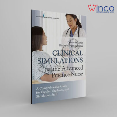 Clinical Simulations For The Advanced Practice Nurse: A Comprehensive Guide For Faculty, Students, And Simulation Staff
