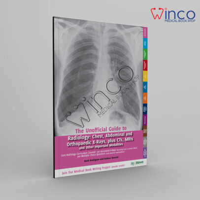 The Unofficial Guide To Radiology – Chest, Abdominal, Orthopaedic X Rays, Plus CTs, MRIs And Other Important Modalities