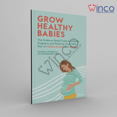 Grow Healthy Babies: The Evidence-Based Guide to a Healthy Pregnancy and Reducing Your Child’s Risk of Asthma, Eczema, and Allergies