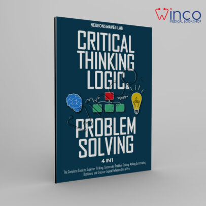 Critical Thinking, Logic & Problem Solving: The Complete Guide to Superior Thinking, Systematic Problem Solving, 