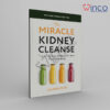 The Miracle Kidney Cleanse: The All-Natural, At-Home Flush to Purify Your Body (10th Anniversary Cover)