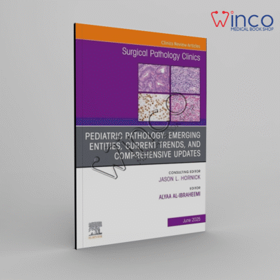 Pediatric Pathology: Emerging Entities, Current Trends, and Comprehensive Updates, An Issue of Surgical Pathology Clinics (Volume 18-2) (The Clinics: Surgery, Volume 18-2)