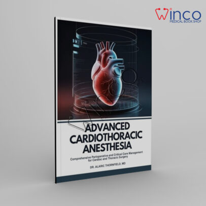 Advanced Cardiothoracic Anesthesia: Comprehensive Perioperative and Critical Care Management for Cardiac and Thoracic Surgery