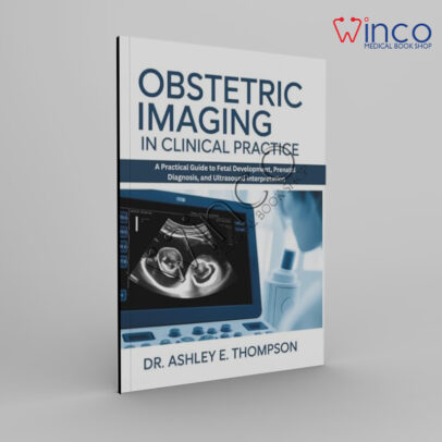 Obstetric Imaging in Clinical Practice: A Practical Guide to Fetal Development, Prenatal Diagnosis, and Ultrasound Interpretation