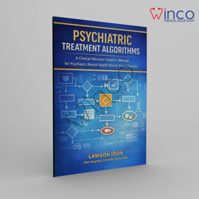 Psychiatry Treatment Algorithms: A clinical Decision-Support Manual for Psychiatric Mental health practitioners